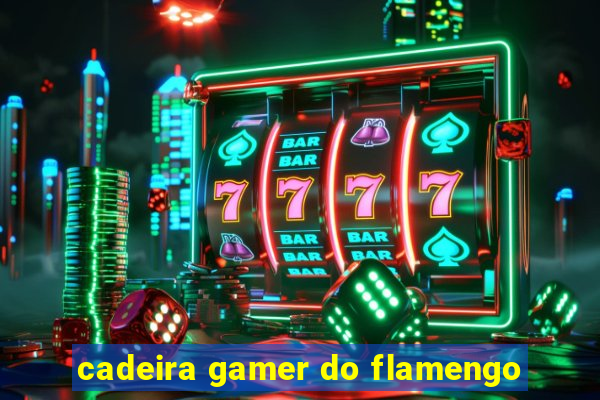 cadeira gamer do flamengo